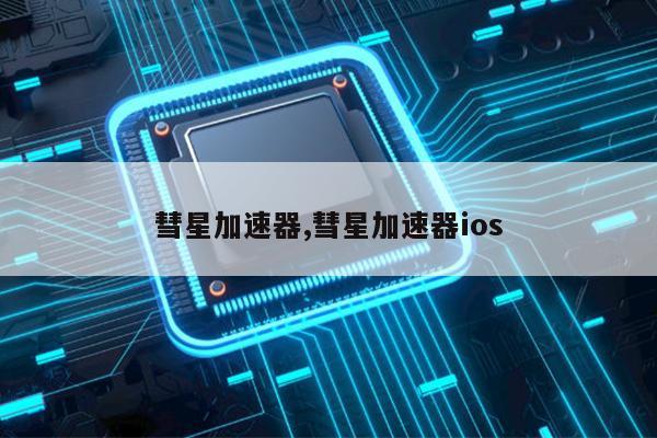 彗星加速器,彗星加速器ios